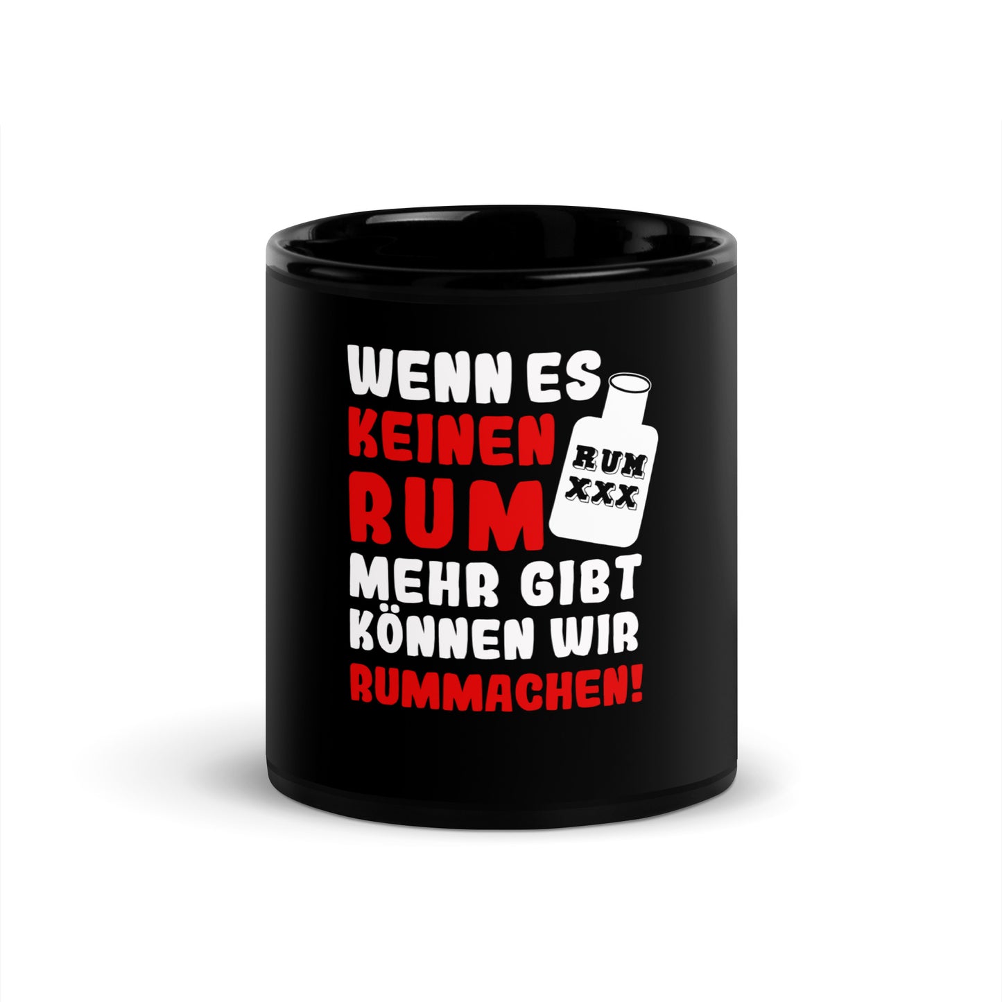 Schwarze glänzende Tasse "Wenn es keinen Rum mehr gibt können wir rummachen!"