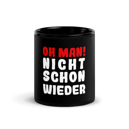 Schwarze glänzende Tasse "Oh man! Nicht schon wieder"