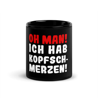 Schwarze glänzende Tasse "Oh man! Ich hab Kopfschmerzen!"