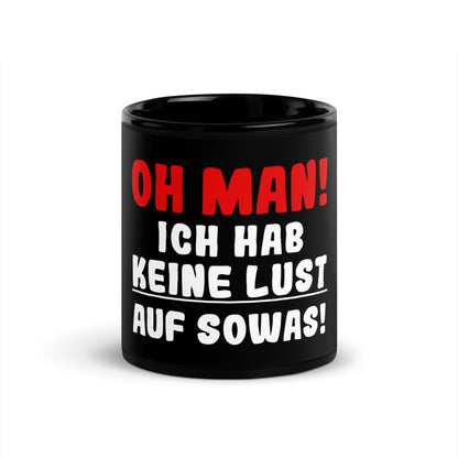 Schwarze glänzende Tasse "Oh man! Ich hab keine Lust auf sowas!"