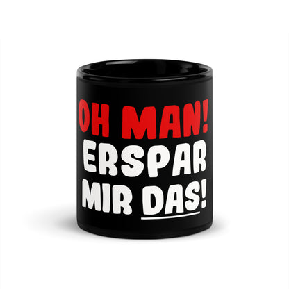 Schwarze glänzende Tasse "Oh man! Erspar mir das!"