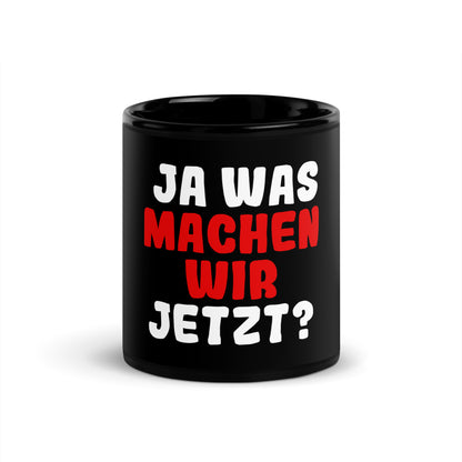 Schwarze glänzende Tasse "Ja was machen wir jetzt?"