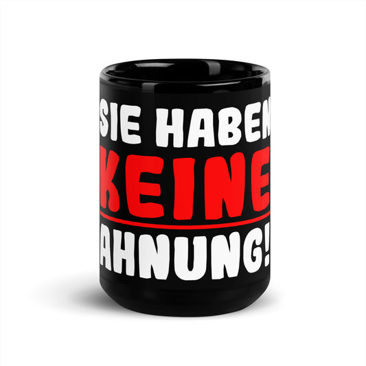 Schwarze glänzende Tasse "Sie haben keine Ahnung!"