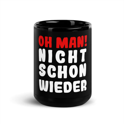 Schwarze glänzende Tasse "Oh man! Nicht schon wieder"