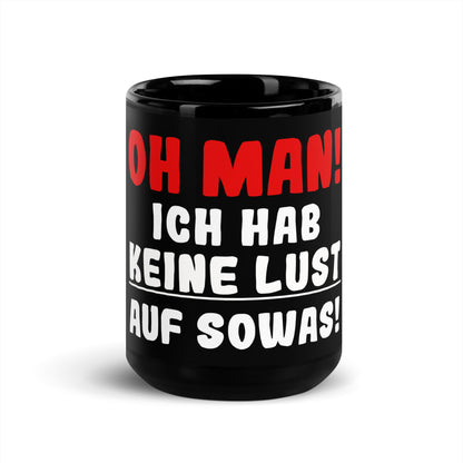 Schwarze glänzende Tasse "Oh man! Ich hab keine Lust auf sowas!"