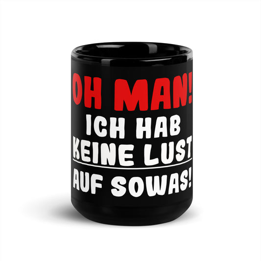 Schwarze glänzende Tasse "Oh man! Ich hab keine Lust auf sowas!"