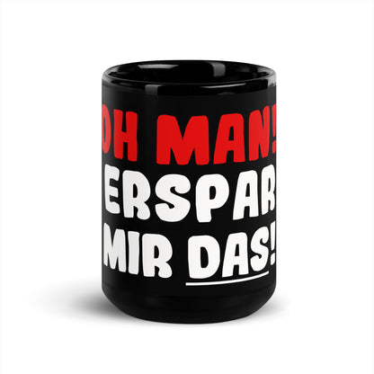 Schwarze glänzende Tasse "Oh man! Erspar mir das!"