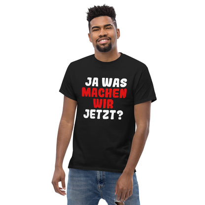 Ja was machen wir jetzt?  Unisex T-Shirt