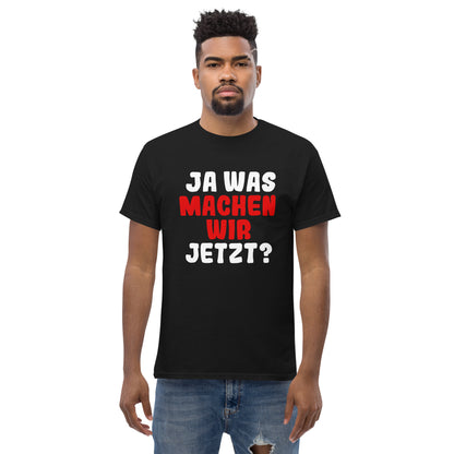 Ja was machen wir jetzt?  Unisex T-Shirt