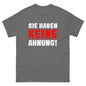 Unisex T-Shirt "Sie haben keine Ahnung"