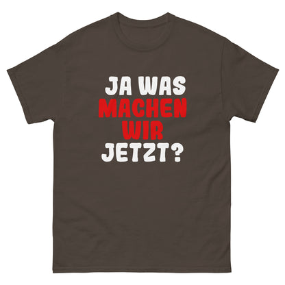 Ja was machen wir jetzt?  Unisex T-Shirt