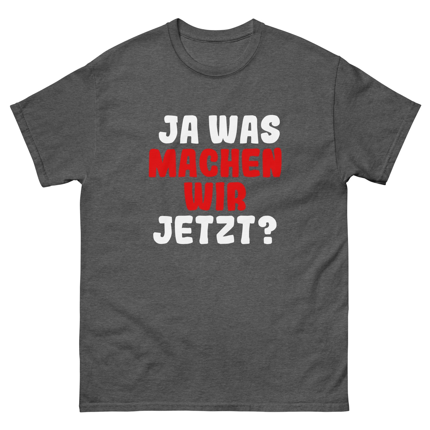 Ja was machen wir jetzt?  Unisex T-Shirt