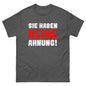 Unisex T-Shirt "Sie haben keine Ahnung"