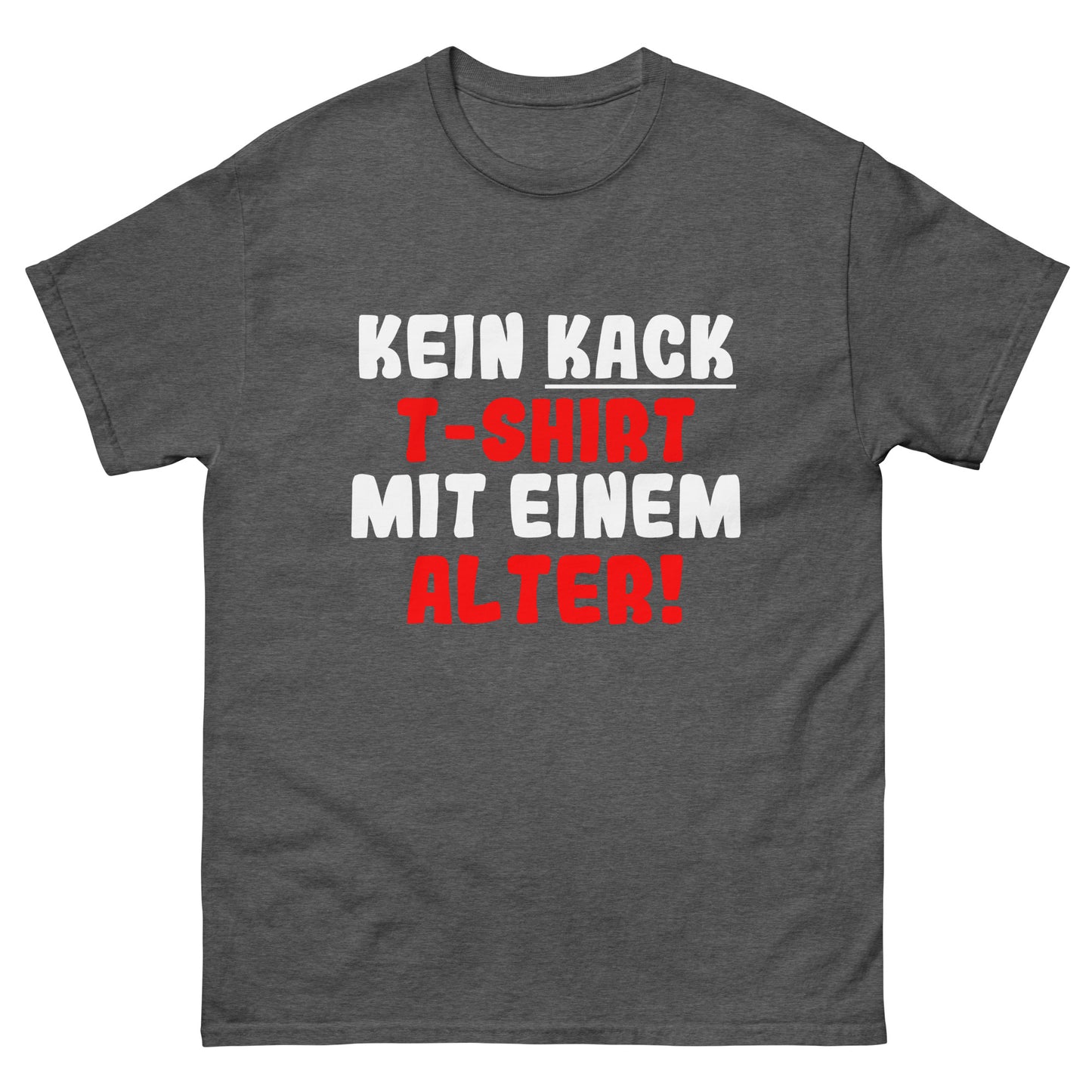 Unisex T-Shirt "Kein T-Shirt mit einem kack Alter"