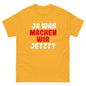 Ja was machen wir jetzt?  Unisex T-Shirt