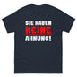 Unisex T-Shirt "Sie haben keine Ahnung"