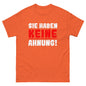 Unisex T-Shirt "Sie haben keine Ahnung"