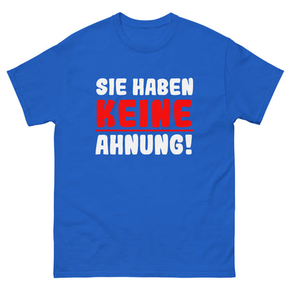 Unisex T-Shirt "Sie haben keine Ahnung"