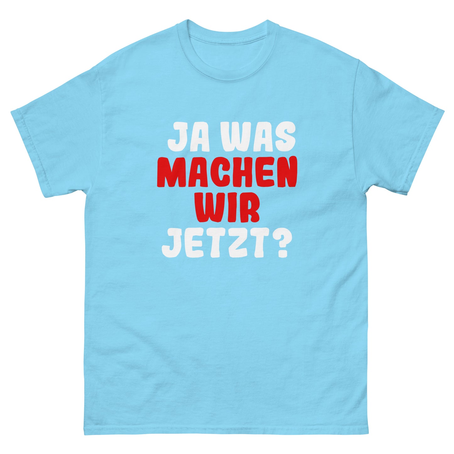 Ja was machen wir jetzt?  Unisex T-Shirt