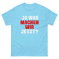 Ja was machen wir jetzt?  Unisex T-Shirt