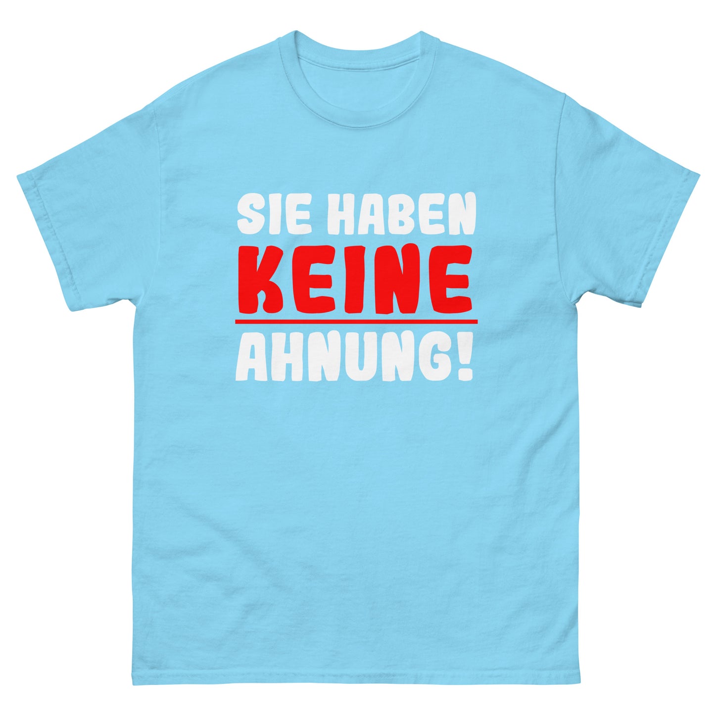 Unisex T-Shirt "Sie haben keine Ahnung"