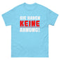 Unisex T-Shirt "Sie haben keine Ahnung"