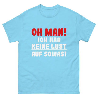 Unisex T-Shirt "Oh man! Ich hab keine Lust auf sowas!"