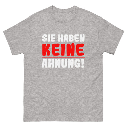 Unisex T-Shirt "Sie haben keine Ahnung"