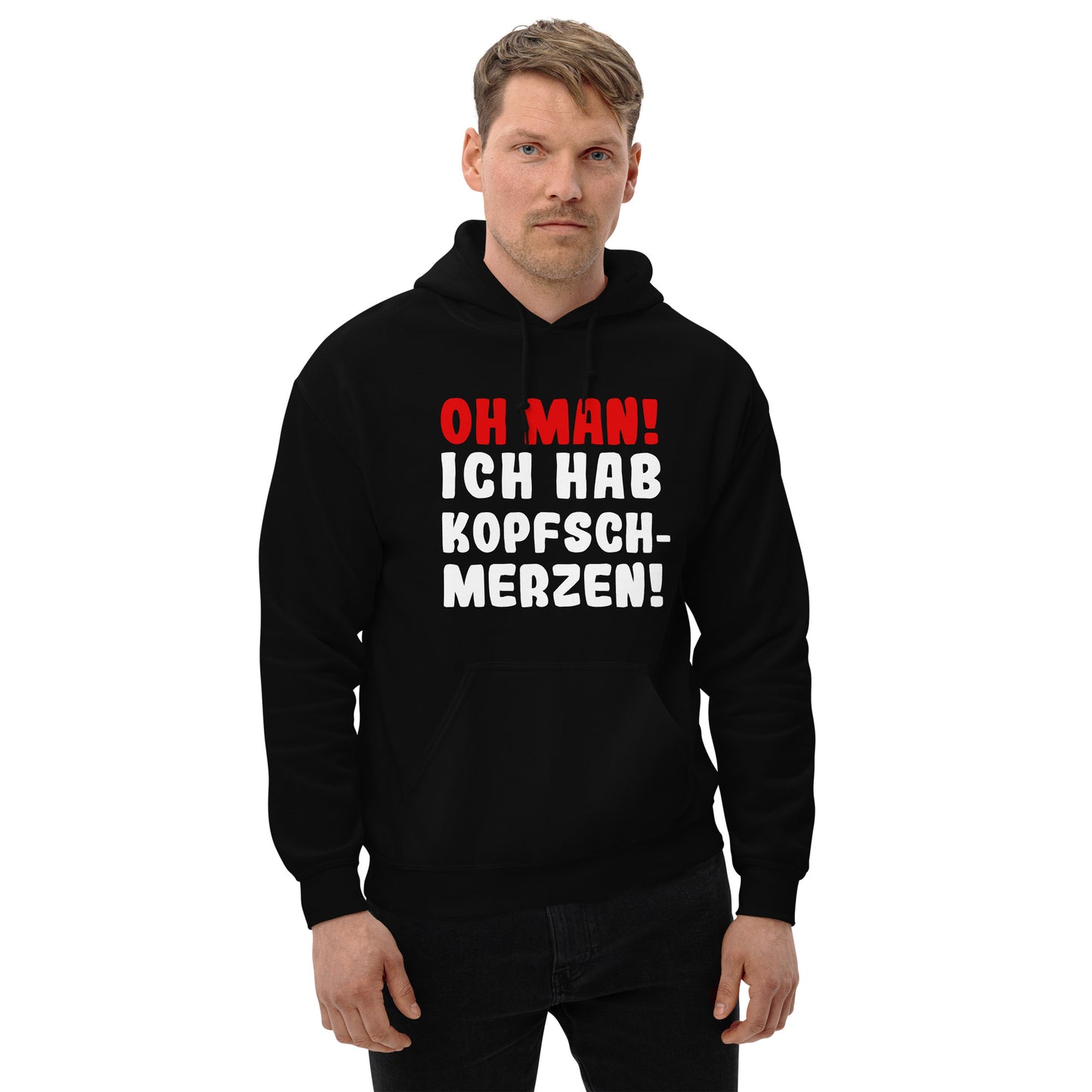 Unisex-Kapuzenpullover "Oh man! Ich hab Kopfschmerzen!"